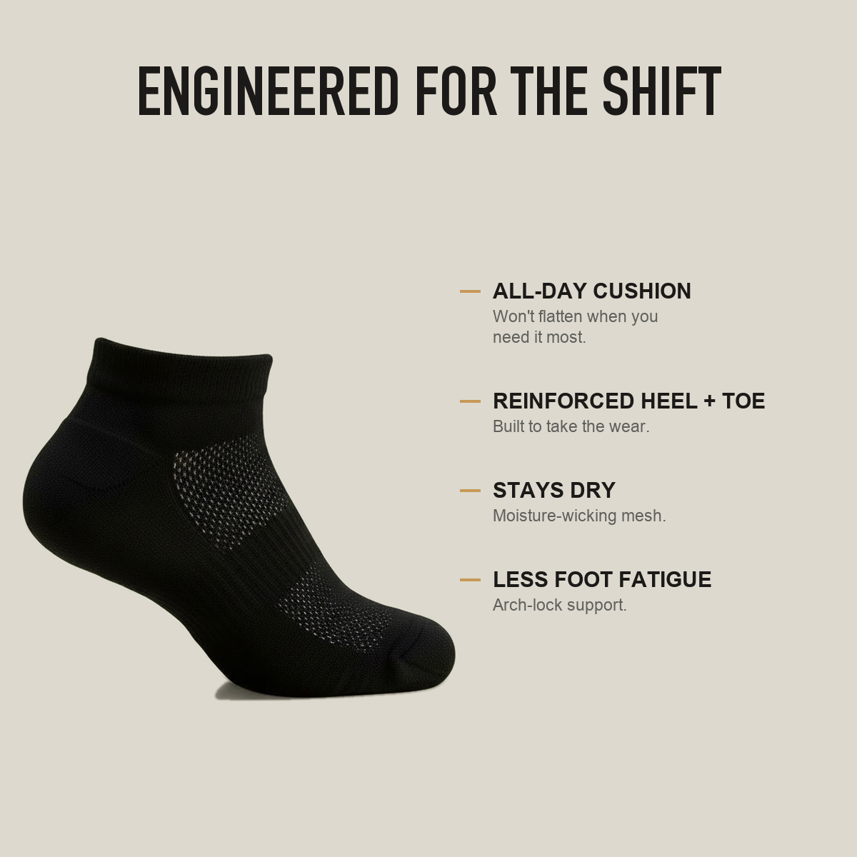 Engineered for the shift — all-day cushion, reinforced heel and toe, stays dry, less foot fatigue